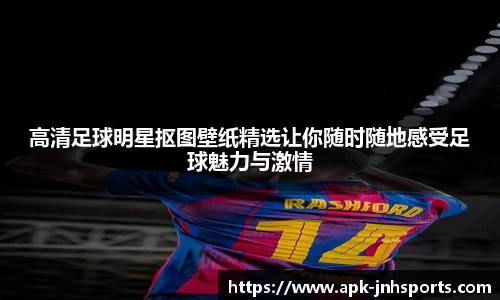 高清足球明星抠图壁纸精选让你随时随地感受足球魅力与激情